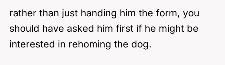 rather than just handing him the form, you should have...