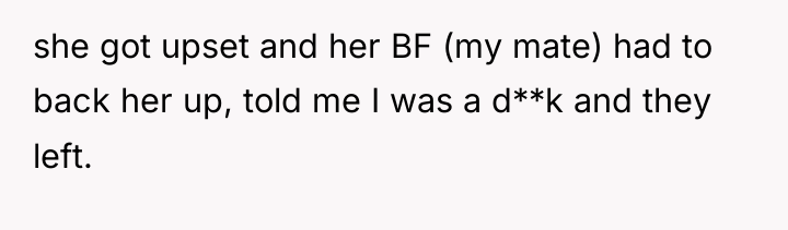 she got upset and her BF (my mate) had to...
