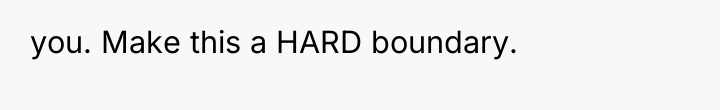 you. Make this a HARD boundary.
