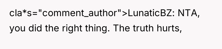 cla*s="comment_author">LunaticBZ: NTA, you did the right thing. The truth hurts,
