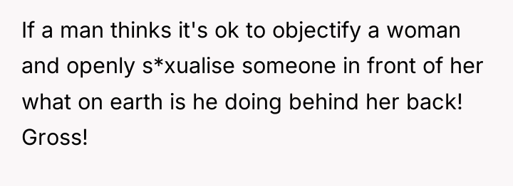 If a man thinks it's ok to objectify a woman...