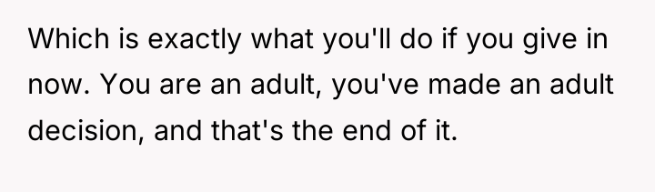 Which is exactly what you'll do if you give in...