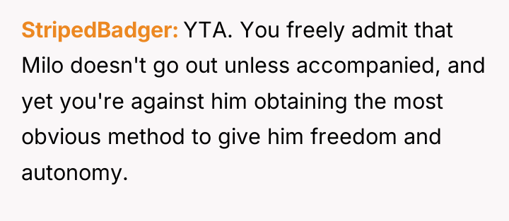 StripedBadger YTA. You freely admit that Milo doesn't go out...