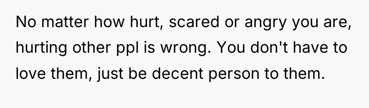 No matter how hurt, scared or angry you are, hurting...