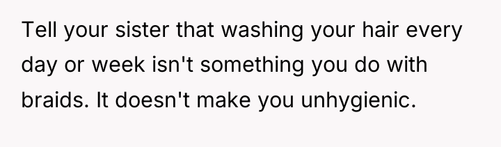 Tell your sister that washing your hair every day or...