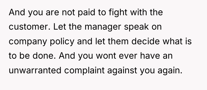 And you are not paid to fight with the customer....