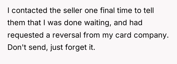 I contacted the seller one final time to tell them...