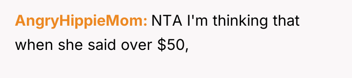 AngryHippieMom NTA I'm thinking that when she said over $50,
