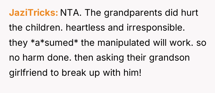 JaziTricks NTA. The grandparents did hurt the children. heartless and...