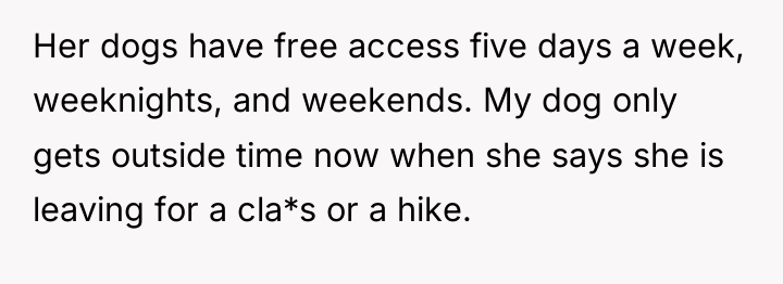 Her dogs have free access five days a week, weeknights,...
