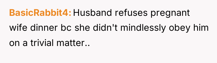 BasicRabbit4 Husband refuses pregnant wife dinner bc she didn't mindlessly...
