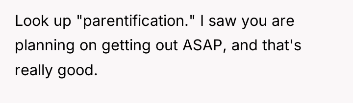 Look up "parentification." I saw you are planning on getting...