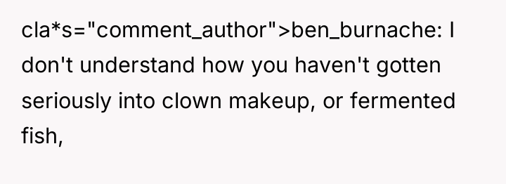 cla*s="comment_author">ben_burnache: I don't understand how you haven't gotten seriously into...