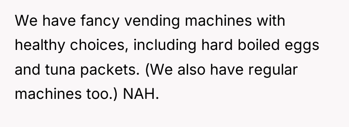 We have fancy vending machines with healthy choices, including hard...