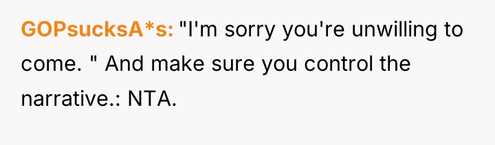 GOPsucksA*s "I'm sorry you're unwilling to come. " And make...