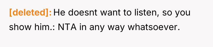 [deleted] He doesnt want to listen, so you show him.:...