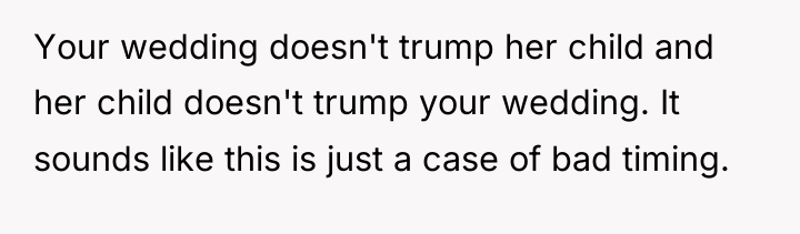 Your wedding doesn't trump her child and her child doesn't...