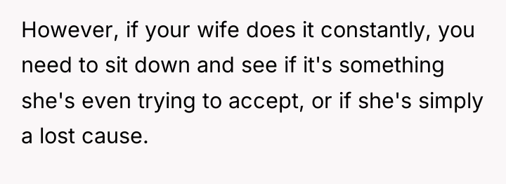 However, if your wife does it constantly, you need to...