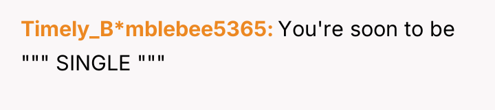 Timely_B*mblebee5365 You're soon to be """ SINGLE """