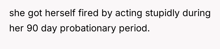 she got herself fired by acting stupidly during her 90...