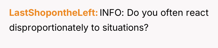 LastShopontheLeft INFO: Do you often react disproportionately to situations?