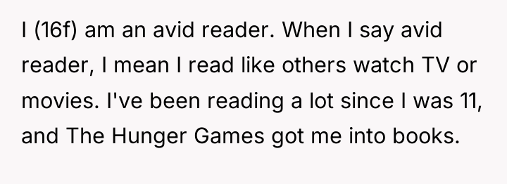 I (16f) am an avid reader. When I say avid...