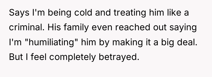 Says I'm being cold and treating him like a criminal....