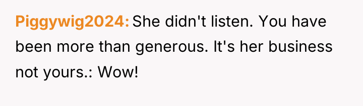 Piggywig2024 She didn't listen. You have been more than generous....
