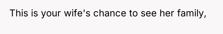 This is your wife's chance to see her family,