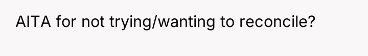 AITA for not trying/wanting to reconcile?