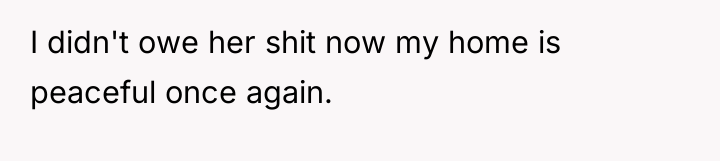 I didn't owe her shit now my home is peaceful...