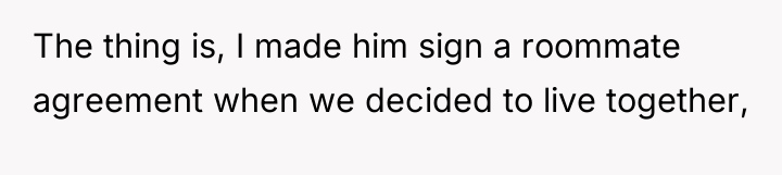 The thing is, I made him sign a roommate agreement...
