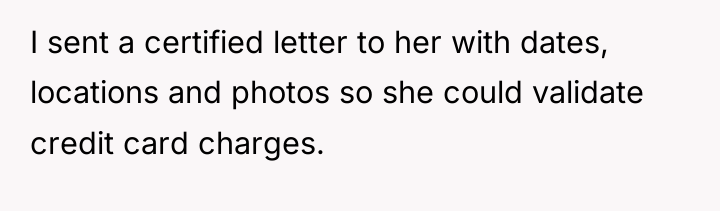 I sent a certified letter to her with dates, locations...