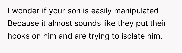 I wonder if your son is easily manipulated. Because it...