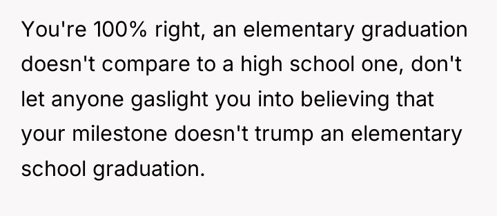 You're 100% right, an elementary graduation doesn't compare to a...