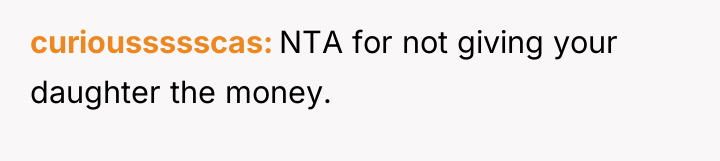 curioussssscas NTA for not giving your daughter the money.