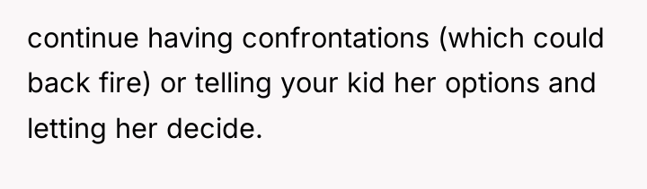 continue having confrontations (which could back fire) or telling your...