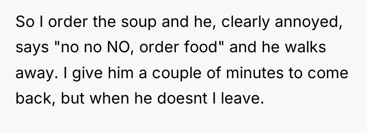 So I order the soup and he, clearly annoyed, says...