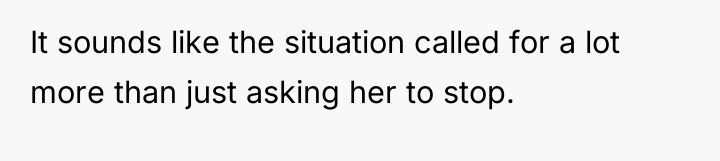 It sounds like the situation called for a lot more...