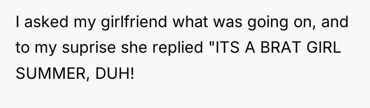 I asked my girlfriend what was going on, and to...