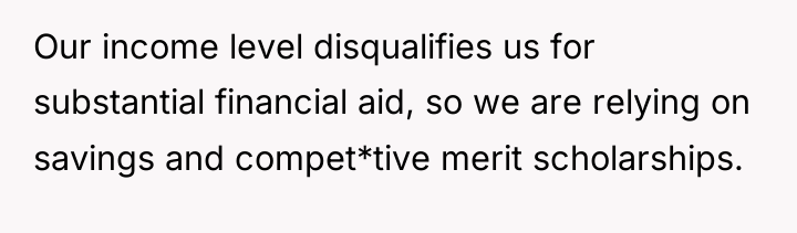 Our income level disqualifies us for substantial financial aid, so...