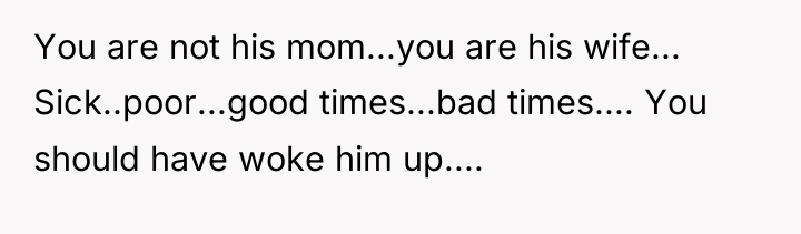 You are not his mom...you are his wife... Sick..poor...good times...bad...