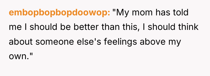 embopbopbopdoowop "My mom has told me I should be better...
