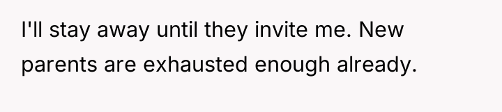 I'll stay away until they invite me. New parents are...