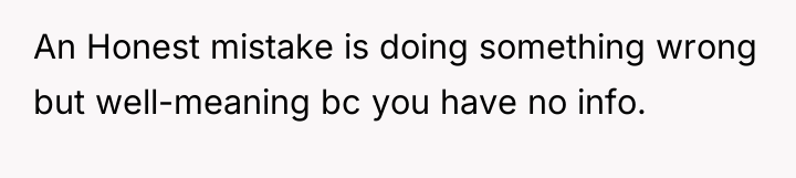 An Honest mistake is doing something wrong but well-meaning bc...