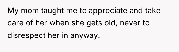 My mom taught me to appreciate and take care of...