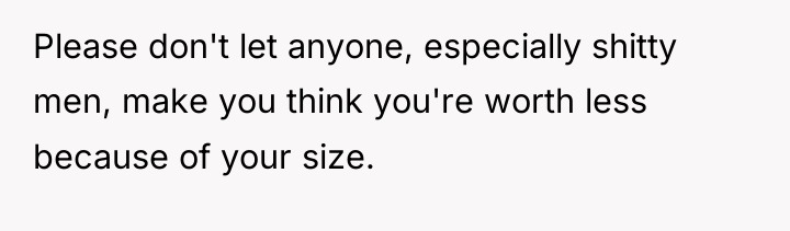 Please don't let anyone, especially shitty men, make you think...