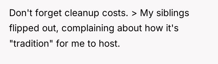 Don't forget cleanup costs. > My siblings flipped out, complaining...