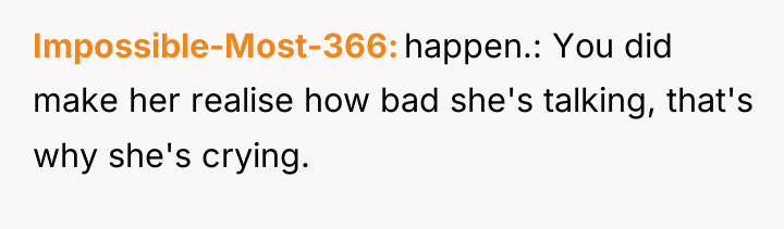 Impossible-Most-366 happen.: You did make her realise how bad she's...