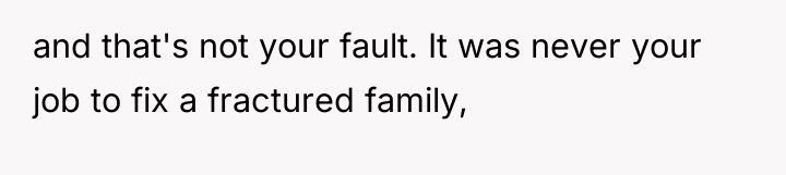 and that's not your fault. It was never your job...